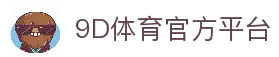 9D体育-全年无休的体育赛事平台-9D体育365